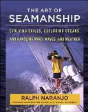 The Art of Seamanship: Učebnice námořnictví: rozvíjení dovedností, zkoumání oceánů a zvládání větru, vln a počasí - The Art of Seamanship: Evolving Skills, Exploring Oceans, and Handling Wind, Waves, and Weather