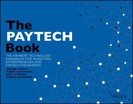 The PayTech Book (Kniha o placení): Kniha: Příručka platebních technologií pro investory, podnikatele a vizionáře v oblasti FinTech - The PayTech Book: The Payment Technology Handbook for Investors, Entrepreneurs, and FinTech Visionaries