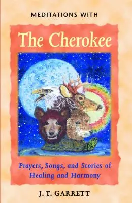 Meditace s Čerokíji: Modlitby, písně a příběhy o uzdravení a harmonii. - Meditations with the Cherokee: Prayers, Songs, and Stories of Healing and Harmony