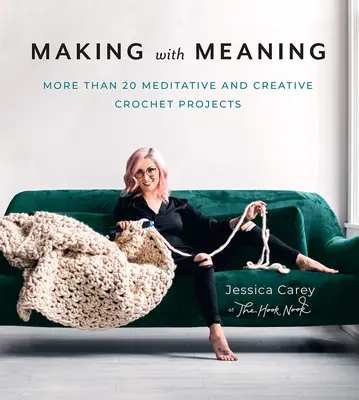 Tvoření se smyslem: Více než 20 meditativních a kreativních háčkovaných projektů - Making with Meaning: More Than 20 Meditative and Creative Crochet Projects