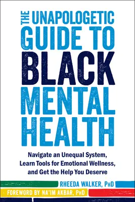 The Unapologetic Guide to Black Mental Health (Neotřelý průvodce duševním zdravím černochů): Příručka: Zorientujte se v nerovném systému, naučte se nástroje pro emoční zdraví a získejte pomoc, kterou si zasloužíte - The Unapologetic Guide to Black Mental Health: Navigate an Unequal System, Learn Tools for Emotional Wellness, and Get the Help You Deserve