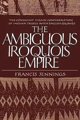 Nejednoznačná irokézská říše: Konfederace indiánských kmenů s anglickými koloniemi: řetězová smlouva (Covenant Chain Confederation of Indian Tribes with English Colonies) - The Ambiguous Iroquois Empire: The Covenant Chain Confederation of Indian Tribes with English Colonies