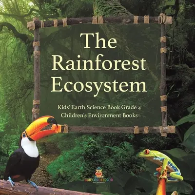 The Rainforest Ecosystem - Kids' Earth Science Book Grade 4 - Dětské knihy o životním prostředí - The Rainforest Ecosystem - Kids' Earth Science Book Grade 4 - Children's Environment Books