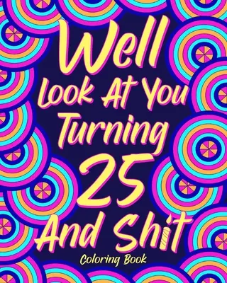 No podívejme se, jak ti táhne na 25 a tak dále - Well Look at You Turning 25 and Shit