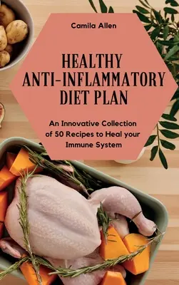 Plán zdravé protizánětlivé diety: Inovativní sbírka 50 receptů pro ozdravení vašeho imunitního systému - Healthy Anti-Inflammatory Diet Plan: An Innovative Collection of 50 Recipes to Heal your Immune System
