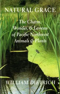 Přírodní milost: Půvab, zázraky a poučení ze zvířat a rostlin pacifického severozápadu - Natural Grace: The Charm, Wonder, and Lessons of Pacific Northwest Animals and Plants