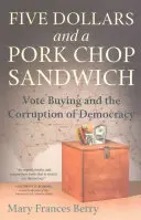 Pět dolarů a sendvič s vepřovou kotletou: Kupování hlasů a korupce demokracie - Five Dollars and a Pork Chop Sandwich: Vote Buying and the Corruption of Democracy