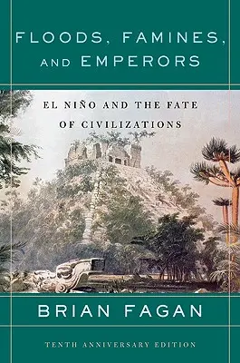 Povodně, hladomory a císaři: El Nino a osud civilizací: učebnice pro učitele a císaře: El Nino a osud civilizací - Floods, Famines, and Emperors: El Nino and the Fate of Civilizations