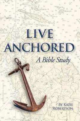 Žít ukotvený: A Bible Study - Live Anchored: A Bible Study