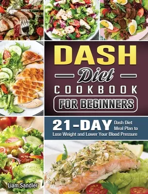 The Complete Dash Diet Cookbook: The Complete Dash Diet Cookbook: Zdravé recepty a třítýdenní jídelníček: Kuchařka Dash: Zdravé recepty a třítýdenní jídelníček - The Complete Dash Diet Cookbook: Healthy Recipes and 3-Week Meal Plan