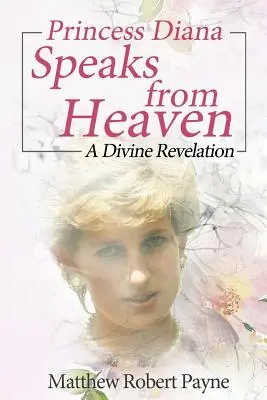 Princezna Diana promlouvá z nebe: Božské zjevení - Princess Diana Speaks from Heaven: A Divine Revelation