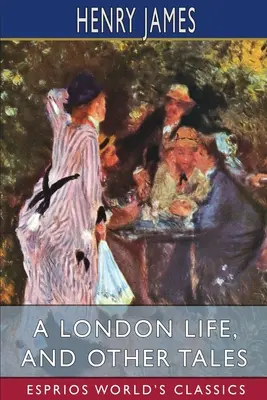 Londýnský život a jiné povídky (Esprios Classics) - A London Life, and Other Tales (Esprios Classics)