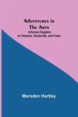 Dobrodružství v umění; neformální kapitoly o malířích, vaudevillu a básnících - Adventures in the Arts; Informal Chapters on Painters, Vaudeville, and Poets