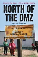 Na sever od demilitarizované zóny: Eseje o každodenním životě v Severní Koreji - North of the DMZ: Essays on Daily Life in North Korea