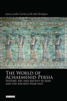 Svět achaimenovské Persie: dějiny, umění a společnost v Íránu a na starověkém Blízkém východě - The World of Achaemenid Persia: History, Art and Society in Iran and the Ancient Near East