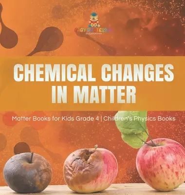 Chemické změny v látce - knihy o látce pro děti 4. třída - dětské knihy o fyzice - Chemical Changes in Matter - Matter Books for Kids Grade 4 - Children's Physics Books