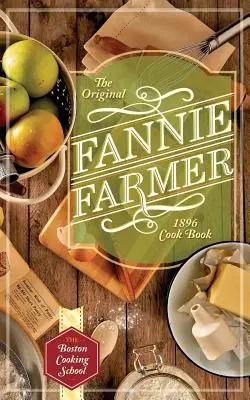 Originální kuchařka Fannie Farmerové z roku 1896: The Boston Boston Cookbook: Bostonská škola vaření - The Original Fannie Farmer 1896 Cookbook: The Boston Cooking School
