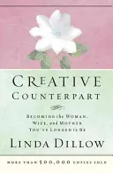 Kreativní protějšek: Stát se ženou, manželkou a matkou, jakou jste toužila být - Creative Counterpart: Becoming the Woman, Wife, and Mother You've Longed to Be