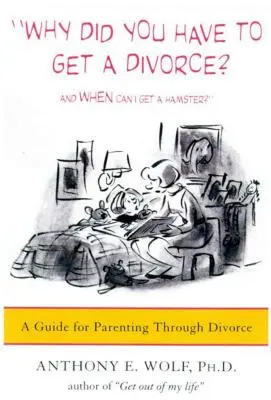 Proč jste se museli rozvést? a Kdy si můžu pořídit křečka?: Průvodce rodičovstvím po rozvodu - Why Did You Have to Get a Divorce? and When Can I Get a Hamster?: A Guide to Parenting Through Divorce