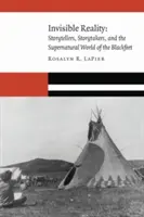 Neviditelná realita: Vypravěči, tvůrci příběhů a nadpřirozený svět Černonožců: indiánská skutečnost - Invisible Reality: Storytellers, Storytakers, and the Supernatural World of the Blackfeet