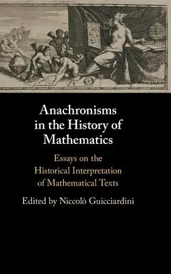 Anachronismy v dějinách matematiky: Eseje o historické interpretaci matematických textů - Anachronisms in the History of Mathematics: Essays on the Historical Interpretation of Mathematical Texts