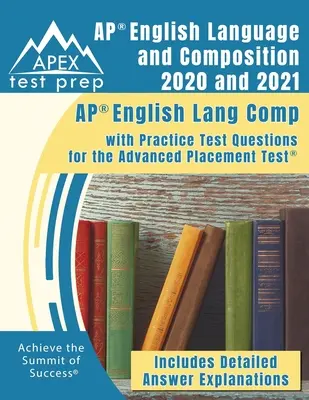 AP English Language and Composition 2020 and 2021: Zkoušky z anglického jazyka a kompozice pro rok 2020 a 2021: AP English Lang Comp with Practice Test Questions for the Advanced Placement Test [Includes Detaile - AP English Language and Composition 2020 and 2021: AP English Lang Comp with Practice Test Questions for the Advanced Placement Test [Includes Detaile