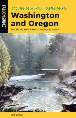Prohlídka horkých pramenů ve Washingtonu a Oregonu: Nejlepší letoviska a rustikální lázně ve Spojených státech amerických - Touring Hot Springs Washington and Oregon: The States' Best Resorts and Rustic Soaks