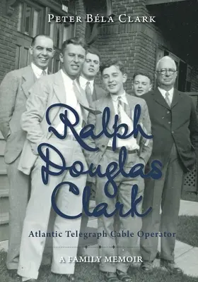 Ralph Douglas Clark - Atlantic Telegraph Cable Operator: Rodinná vzpomínka Ralpha Telegrafa: A Family Memoir (Rodinná vzpomínka) - Ralph Douglas Clark - Atlantic Telegraph Cable Operator: A Family Memoir