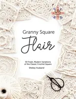 Granny Square Flair UK Terms Edition: 50 svěžích, moderních variací klasického háčkovaného čtverce. - Granny Square Flair UK Terms Edition: 50 Fresh, Modern Variations of the Classic Crochet Square