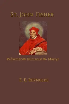 Svatý Jan Fisher: Fisher: reformátor, humanista, mučedník - St. John Fisher: Reformer, Humanist, Martyr