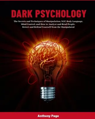 Temná psychologie: Tajemství a techniky manipulace, NLP, řeči těla, ovládání mysli a jak analyzovat a číst lidi. Dete - Dark Psychology: The Secrets and Techniques of Manipulation, NLP, Body Language, Mind Control, and How to Analyze and Read People. Dete