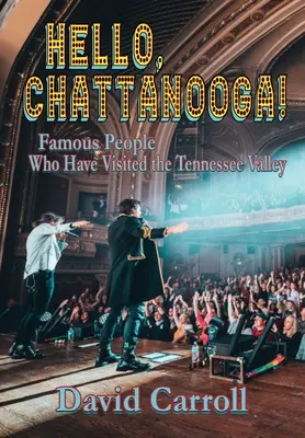 Ahoj, Chattanoogo! Chattaga: Slavné osobnosti, které navštívily údolí Tennessee Valley - Hello, Chattanooga!: Famous People Who Have Visited the Tennessee Valley