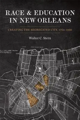 Rasa a vzdělání v New Orleans: vytváření segregovaného města, 1764-1960 - Race and Education in New Orleans: Creating the Segregated City, 1764-1960