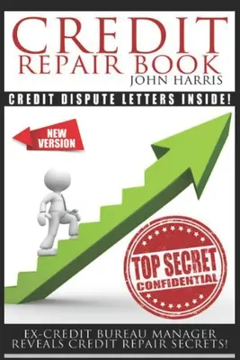 Kniha o opravě úvěrů: Bývalý manažer úvěrové kanceláře odhaluje tajemství oprav úvěrů - Credit Repair Book: Ex Credit Bureau Manager Reveals Credit Repair Secrets