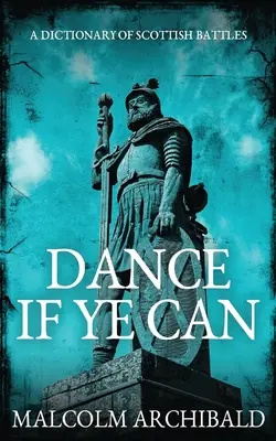 Dance If Ye Can: Slovník skotských bitev - Dance If Ye Can: A Dictionary of Scottish Battles