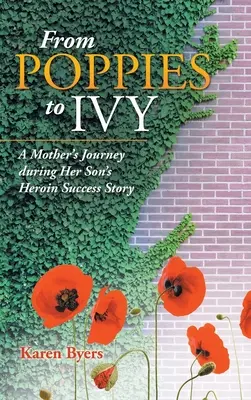 Od máku k břečťanu: Vydejte se na cestu matky během heroinového příběhu jejího syna. - From Poppies to Ivy: A Mother's Journey During Her Son's Heroin Success Story