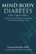 Mind Body Diabetes 1. a 2. typu: Pozitivní, mocné a osvědčené řešení, jak jednou provždy zastavit cukrovku - Mind Body Diabetes Type 1 and Type 2: A Positive, Powerful and Proven Solution to Stop Diabetes Once and for All
