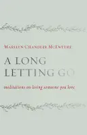 Dlouhé odcházení: Ztráta milovaného člověka: Meditace o ztrátě někoho, koho milujete. - A Long Letting Go: Meditations on Losing Someone You Love
