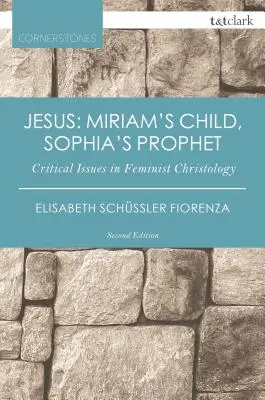 Ježíš: Miriamino dítě, Sofiin prorok: kritické otázky feministické christologie (Jesus: Miriam's Child, Sophia's Prophet: Critical Issues in Feminist Christology) - Jesus: Miriam's Child, Sophia's Prophet: Critical Issues in Feminist Christology