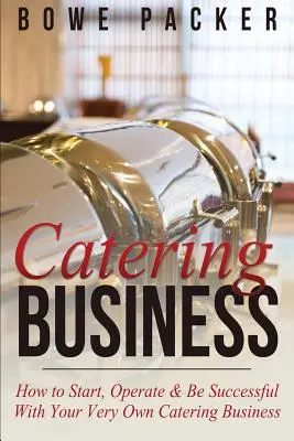 Podnikání v gastronomii: Jak založit, provozovat a být úspěšný ve vlastním cateringovém podniku: Návod, jak včelařit a včelařit. - Catering Business: How to Start, Operate & Be Successful with Your Very Own Catering Business