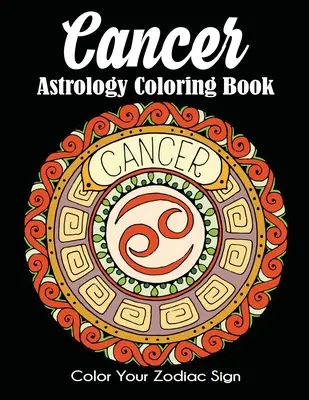 Astrologické omalovánky Raka: Vymaluj si své znamení zvěrokruhu - Cancer Astrology Coloring Book: Color Your Zodiac Sign