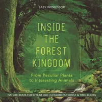 Uvnitř lesní říše - Od zvláštních rostlin po zajímavá zvířata - Kniha o přírodě pro osmileté děti - Dětské knihy o lese a stromech - Inside the Forest Kingdom - From Peculiar Plants to Interesting Animals - Nature Book for 8 Year Old - Children's Forest & Tree Books