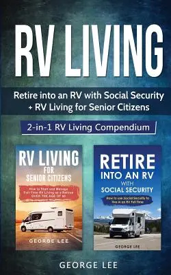 Život v obytném voze: Život v obytném voze pro seniory: Kompendium 2 v 1 pro život v obytném voze. - RV Living: Retire Into an RV with Social Security + RV Living for Senior Citizens: 2-in-1 RV Living Compendium