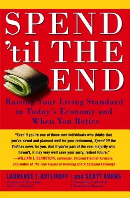 Utrácejte až do konce: Zvyšte svou životní úroveň v dnešní ekonomice i v důchodu. - Spend 'til the End: Raising Your Living Standard in Today's Economy and When You Retire