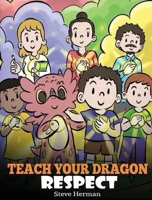 Naučte svého draka respektu: Příběh o tom, jak být ohleduplný - Teach Your Dragon Respect: A Story About Being Respectful