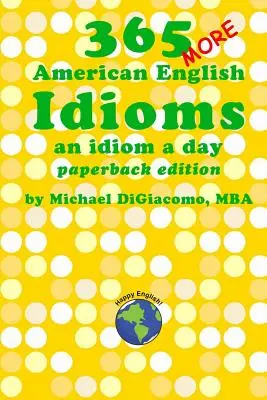 365 dalších amerických anglických idiomů: Více informací o amerických idiomech v angličtině: jeden idiom denně - 365 More American English Idioms: An Idiom A Day