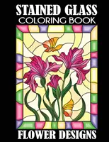 Vitrážové omalovánky: Květinové vzory - Stained Glass Coloring Book: Flower Designs