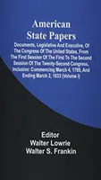 American State Papers; Documents, Legislative and Executive, of the Congress of the United States, From the First Session of the First To the Second S - American State Papers; Documents, Legislative And Executive, Of The Congress Of The United States, From The First Session Of The First To The Second S