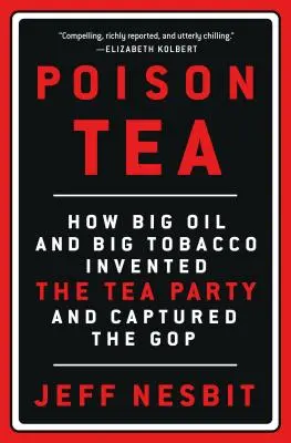 Jedovatý čaj: Jak velké ropné a tabákové společnosti vymyslely Tea Party a zmocnily se GOP - Poison Tea: How Big Oil and Big Tobacco Invented the Tea Party and Captured the GOP