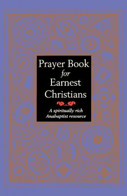 Modlitební kniha pro vážné křesťany: A Spiritually Rich Anabaptist Resource (Duchovně bohatý anabaptistický zdroj) - Prayer Book for Earnest Christians: A Spiritually Rich Anabaptist Resource